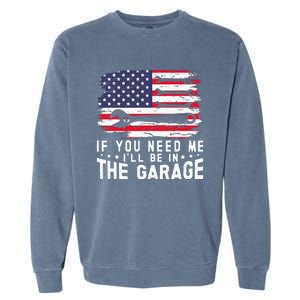 If You Need Me ILl Be In The Garage American Flag Mechanics Garment-Dyed Sweatshirt