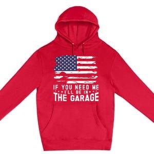 If You Need Me ILl Be In The Garage American Flag Mechanics Premium Pullover Hoodie