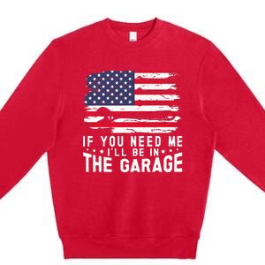 If You Need Me ILl Be In The Garage American Flag Mechanics Premium Crewneck Sweatshirt