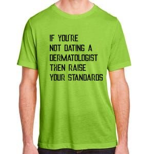 If You're Not Dating A Dermatologist Funny Gift Adult ChromaSoft Performance T-Shirt