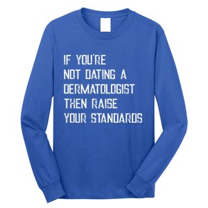 If You're Not Dating A Dermatologist Funny Gift Long Sleeve Shirt