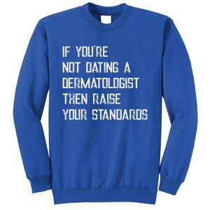 If You're Not Dating A Dermatologist Funny Gift Sweatshirt