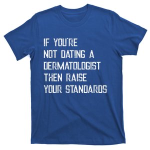 If You're Not Dating A Dermatologist Funny Gift T-Shirt