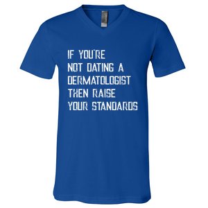 If You're Not Dating A Dermatologist Funny Gift V-Neck T-Shirt