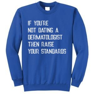 If You're Not Dating A Dermatologist Funny Gift Tall Sweatshirt