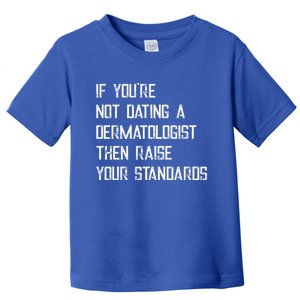 If You're Not Dating A Dermatologist Funny Gift Toddler T-Shirt