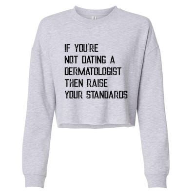 If You're Not Dating A Dermatologist Funny Gift Cropped Pullover Crew