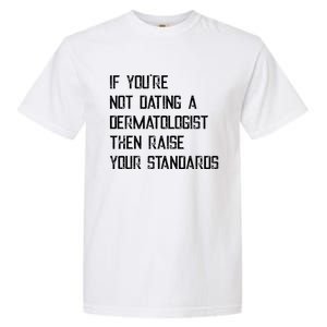 If You're Not Dating A Dermatologist Funny Gift Garment-Dyed Heavyweight T-Shirt