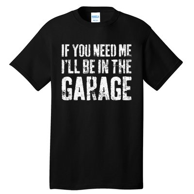 If You Need Me ILl Be In The Garage Mechanic Tall T-Shirt