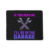 If You Need Me I’Ll Be In The Garage Mechanic For Car Mousepad