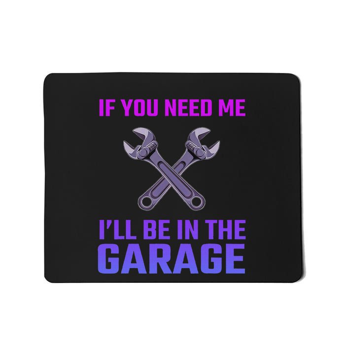 If You Need Me I’Ll Be In The Garage Mechanic For Car Mousepad