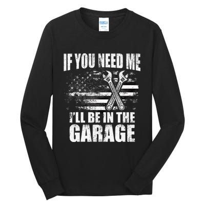 If You Need Me ILl Be In The Garage Car Dad Mechanics Tall Long Sleeve T-Shirt