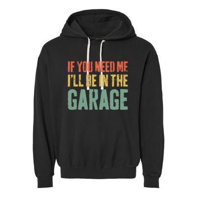 If You Need Me ILl Be In The Garage Mechanic Garment-Dyed Fleece Hoodie