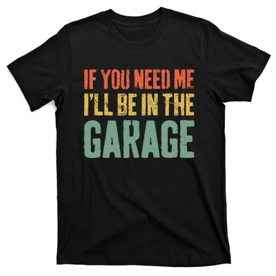 If You Need Me ILl Be In The Garage Mechanic T-Shirt