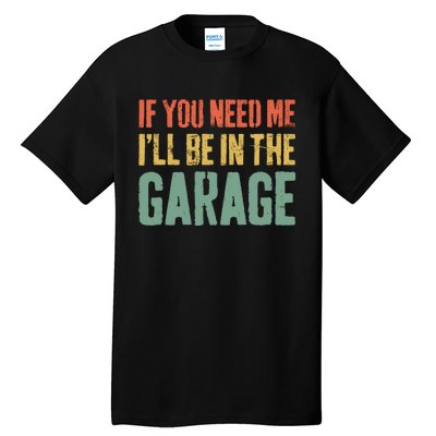 If You Need Me ILl Be In The Garage Mechanic Tall T-Shirt