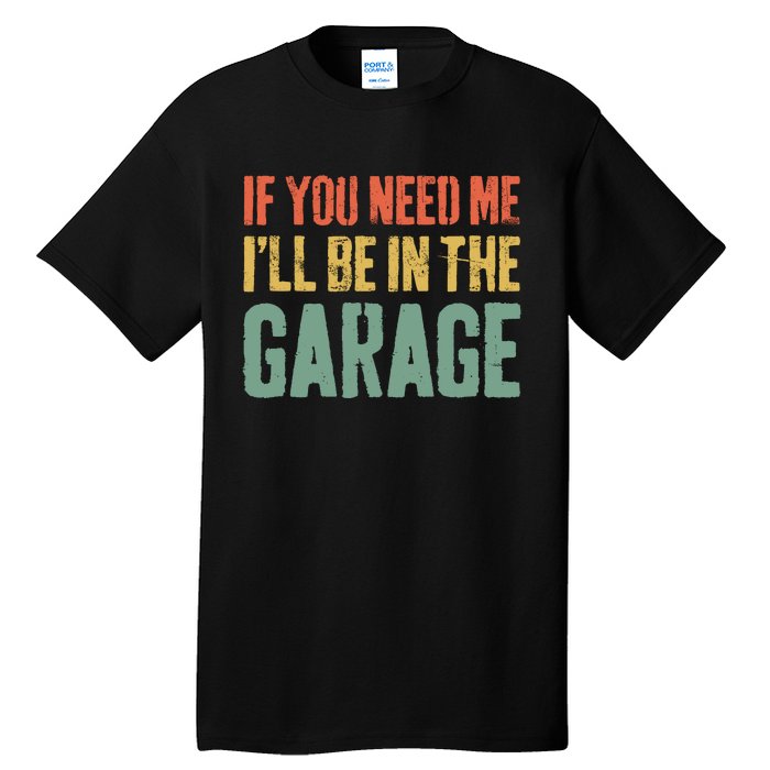 If You Need Me ILl Be In The Garage Mechanic Tall T-Shirt