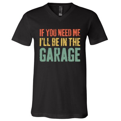 If You Need Me ILl Be In The Garage Mechanic V-Neck T-Shirt