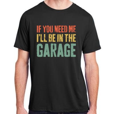 If You Need Me ILl Be In The Garage Mechanic Adult ChromaSoft Performance T-Shirt