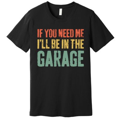 If You Need Me ILl Be In The Garage Mechanic Premium T-Shirt