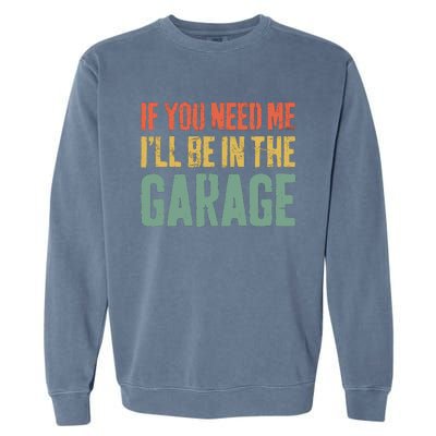 If You Need Me ILl Be In The Garage Mechanic Garment-Dyed Sweatshirt