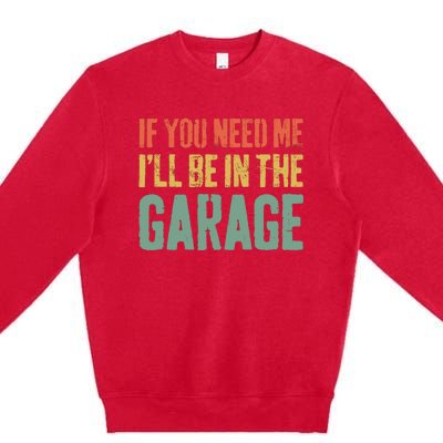 If You Need Me ILl Be In The Garage Mechanic Premium Crewneck Sweatshirt