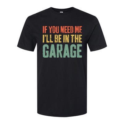 If You Need Me ILl Be In The Garage Mechanic Softstyle CVC T-Shirt