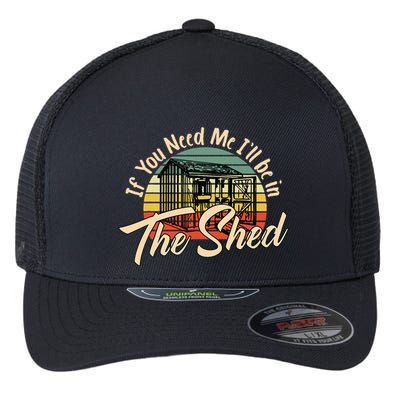 If You Need Me  ILl Be In The Shed Funny Mechanic Gardener Flexfit Unipanel Trucker Cap