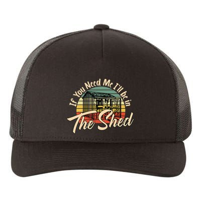 If You Need Me  ILl Be In The Shed Funny Mechanic Gardener Yupoong Adult 5-Panel Trucker Hat