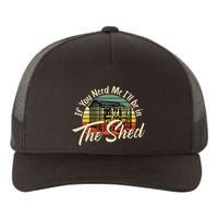 If You Need Me  ILl Be In The Shed Funny Mechanic Gardener Yupoong Adult 5-Panel Trucker Hat
