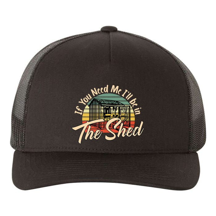 If You Need Me  ILl Be In The Shed Funny Mechanic Gardener Yupoong Adult 5-Panel Trucker Hat