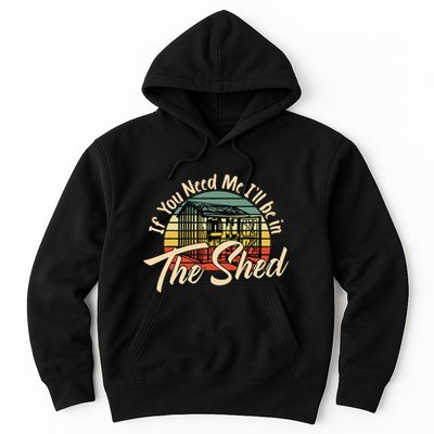 If You Need Me  ILl Be In The Shed Funny Mechanic Gardener Hoodie
