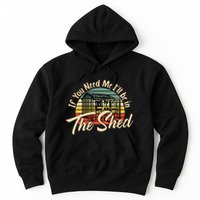 If You Need Me  ILl Be In The Shed Funny Mechanic Gardener Hoodie