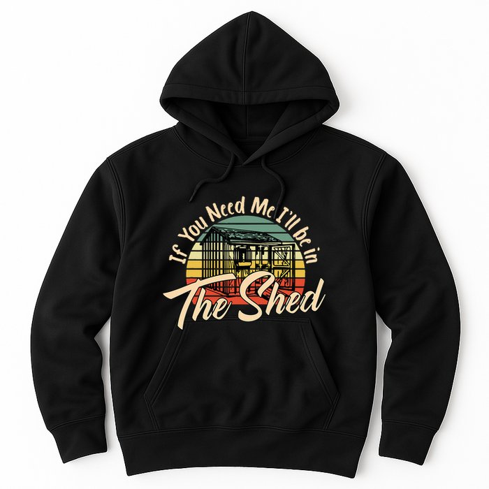 If You Need Me  ILl Be In The Shed Funny Mechanic Gardener Hoodie