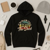 If You Need Me  ILl Be In The Shed Funny Mechanic Gardener Hoodie