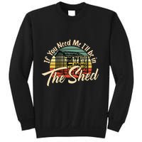If You Need Me  ILl Be In The Shed Funny Mechanic Gardener Sweatshirt