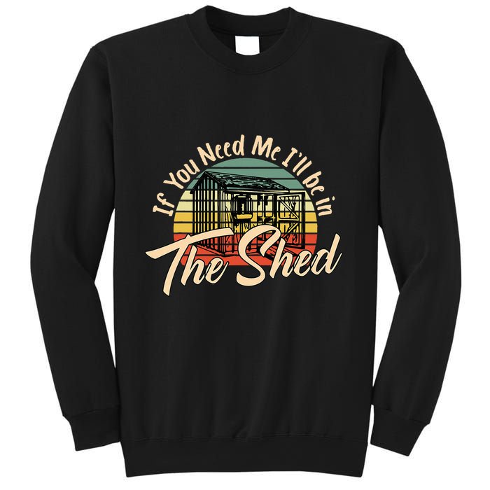 If You Need Me  ILl Be In The Shed Funny Mechanic Gardener Sweatshirt
