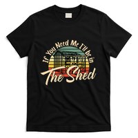 If You Need Me  ILl Be In The Shed Funny Mechanic Gardener T-Shirt