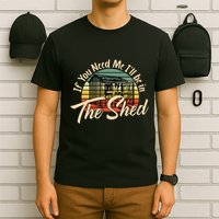 If You Need Me  ILl Be In The Shed Funny Mechanic Gardener T-Shirt