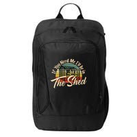 If You Need Me  ILl Be In The Shed Funny Mechanic Gardener City Backpack