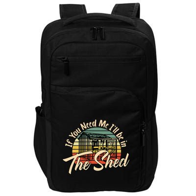 If You Need Me  ILl Be In The Shed Funny Mechanic Gardener Impact Tech Backpack