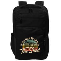 If You Need Me  ILl Be In The Shed Funny Mechanic Gardener Impact Tech Backpack