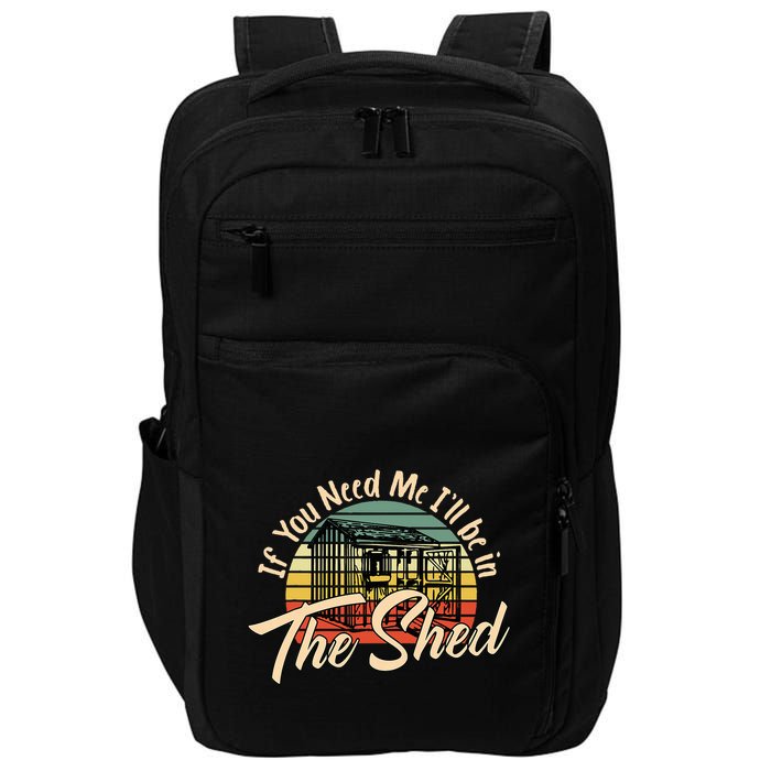 If You Need Me  ILl Be In The Shed Funny Mechanic Gardener Impact Tech Backpack