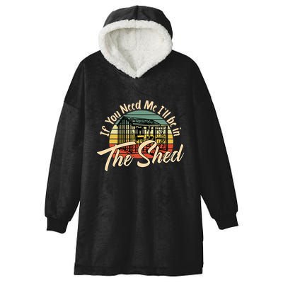 If You Need Me  ILl Be In The Shed Funny Mechanic Gardener Hooded Wearable Blanket