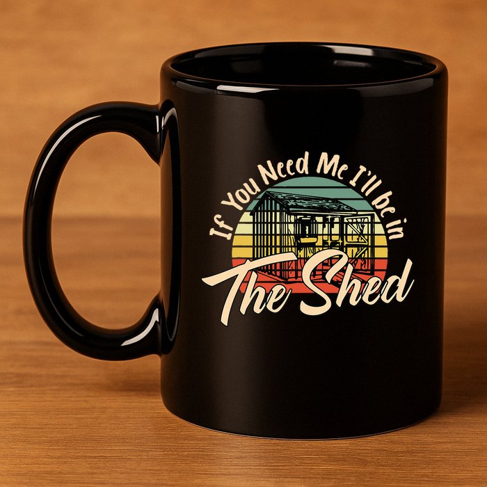 If You Need Me  ILl Be In The Shed Funny Mechanic Gardener 11oz C Handle Ceramic Mug