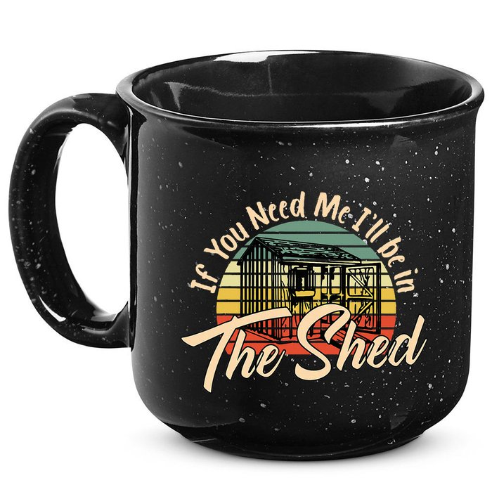 If You Need Me  ILl Be In The Shed Funny Mechanic Gardener 15oz Campfire Ceramic Mug