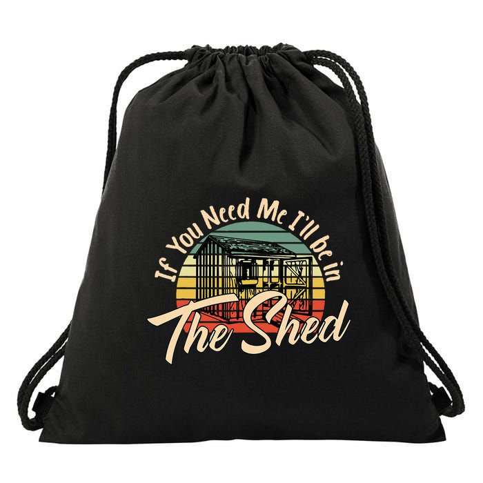 If You Need Me  ILl Be In The Shed Funny Mechanic Gardener Drawstring Bag