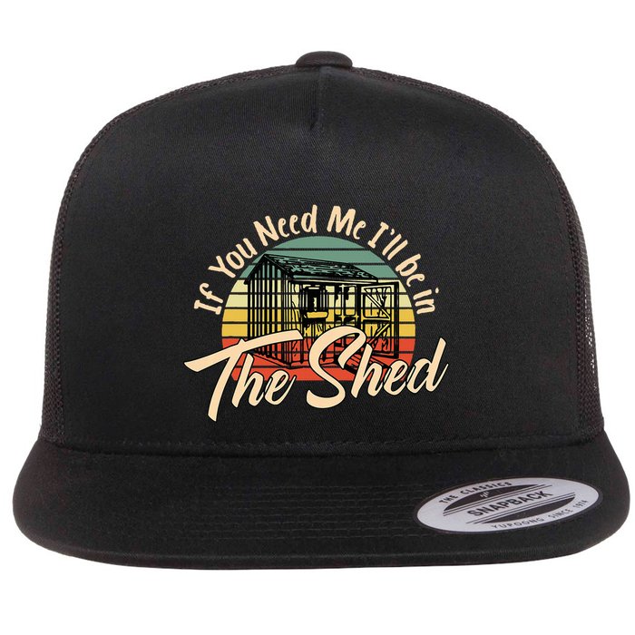If You Need Me  ILl Be In The Shed Funny Mechanic Gardener Flatbill Hat