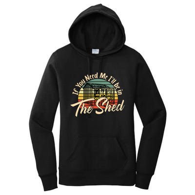 If You Need Me  ILl Be In The Shed Funny Mechanic Gardener Women's Pullover Hoodie