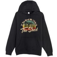If You Need Me  ILl Be In The Shed Funny Mechanic Gardener Premium Pullover Hoodie
