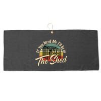 If You Need Me  ILl Be In The Shed Funny Mechanic Gardener Large Microfiber Waffle Golf Towel
